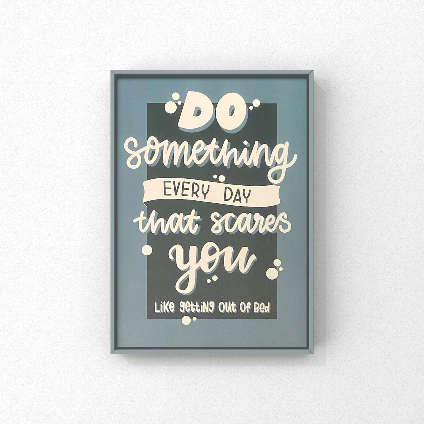 Do something everyday that scares you- kunstplakat