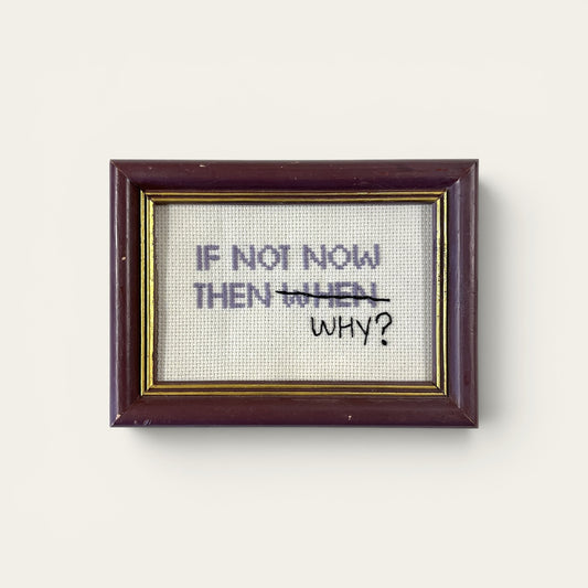 Broderi i ramme - "If not now, then WHY?"
