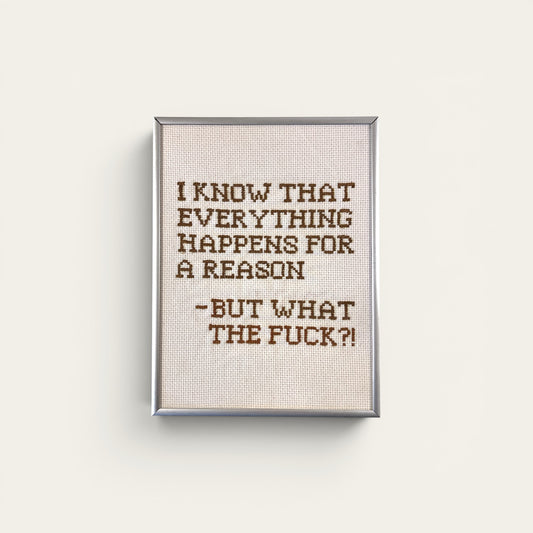 Broderi i ramme - "I know that everything happens for a reason - but what the fuck?!"